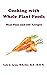 Cooking with Whole Plant-Foods: Meal Plan and 100 Recipes