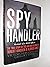 Spy Handler: Memoir of a KGB Officer - The True Story of the Man Who Recruited Robert Hanssen and Aldrich Ames