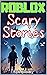 Roblox Scary Stories Collection by Rob Bloxby
