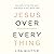 Jesus Over Everything: Uncomplicating the Daily Struggle to Put Jesus First