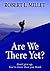Are We There Yet? by Robert L. Millet (2010-04-07)