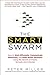 The Smart Swarm: How to Work Efficiently, Communicate Effectively, and Make Better Decisions Usin g the Secrets of Flocks, Schools, and Colonies by Miller, Peter(July 5, 2011) Paperback