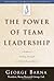 The Power of Team Leadership: Achieving Success Through Shared Responsibility (Barna Reports for Highly Effective Churches) by George Barna (1-Jan-2001) Hardcover