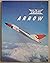 Avro Arrow: The Story of the Auro Arrow from Its Evolution to Its Extinction