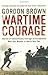 Wartime Courage: Stories of Extraordinary Courage by Exceptional Men and Women in World War Two by Gordon Brown (2009-09-07)