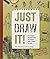 Just Draw It!: The Dynamic Drawing Course for Anyone with a Pencil and Paper Hardcover February 1, 2013