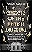 Ghosts of the British Museu...
