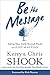 Be the Message by Kerry Sho...