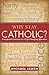 Why Stay Catholic?: Unexpected Answers to a Life-Changing Question by Michael Leach (March 15,2011)