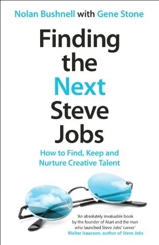 Finding the Next Steve Jobs: How to Find, Keep, and Nurture Talent by Nolan Bushnell