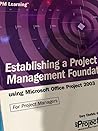 Establishing a Project Management Foundation: Using Microsoft Office Project 2003 (Epm Learning) Establishing a Project Management Foundation: Using Microsoft Office Project 2003 (Epm Learning)
