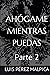 AHÓGAME MIENTRAS PUEDAS: Parte 2 (Spanish Edition)