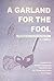 A Garland for the Fool: The...