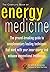 The Complete Book of Energy Medicine: The Ground Breaking Guide to Complementary Healing Techniques that Work with Your Inner Energy and Enhance Conventional Treatments