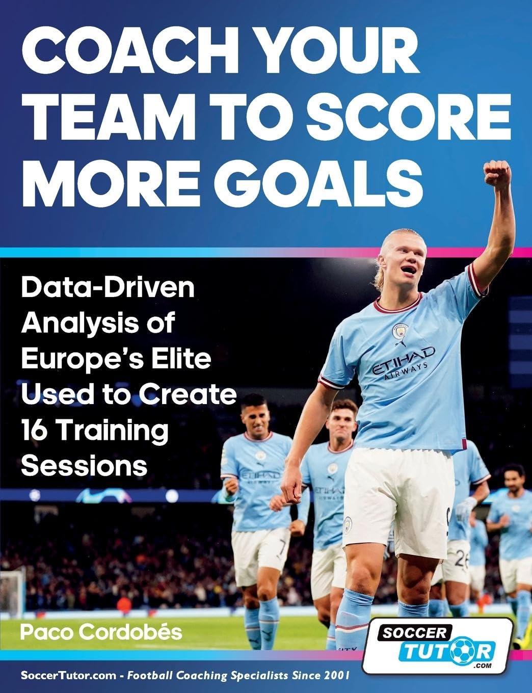 Coach Your Team to Score More Goals - Data-Driven Analysis of Europe's Elite Used to Create 16 Training Sessions (Paperback)