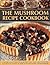 The Mushroom Recipe Cookbook: A superb collection of 60 recipes using wild and cultivated mushrooms shown in over 350 photographs by Steven Wheeler (2013-02-16)