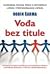 Vodja bez titule : savremena poucna prica o tome kako da postignete licni i profesionalni uspeh