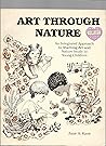 Art Through Nature: An Integrated Approach to Teaching Arts and Nature Study to Young Children