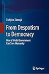 From Despotism to Democracy: How a World Government Can Save Humanity
