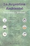 La Argentina Ambiental: Naturaleza y Sociedad (Spanish Edition) La Argentina Ambiental: Naturaleza y Sociedad (Spanish Edition)
