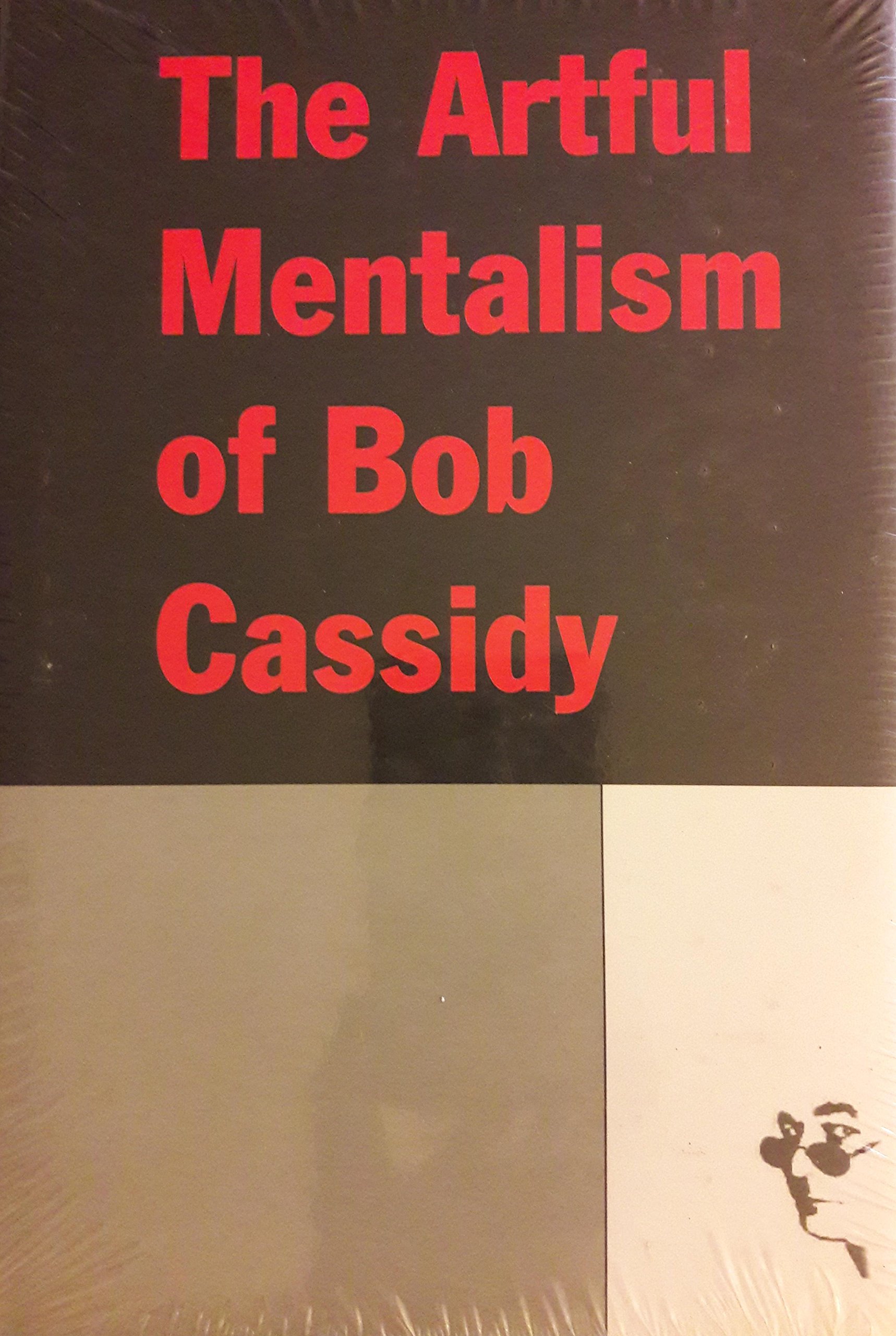 The Artful Mentalism of Bob Cassidy (including The Art of Mentalism 2, Principia Mentalia, Theories & Methods for the Practical Psychic, Strange Impressions, & But Stranger Still)