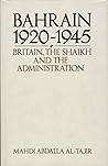 Bahrain, 1920-1945: Britain, the Shaikh, and the Administration