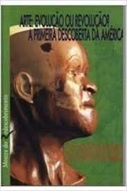 Mostra do Redescobrimento: Arte: Evolução Ou Revolução?: A primeira descoberta da América (Paperback)