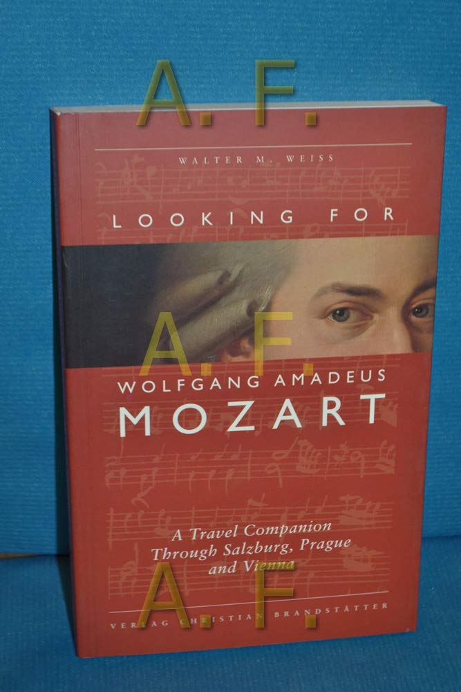 Looking for Wolfgang Amadeus Mozart: A travel companion through Salzburg, Prague & Vienna (Perfect Paperback)