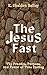 The Jesus Fast: The Practice, Purpose, and Power of True Fasting