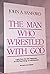 The man who wrestled with God by John A. Sanford