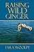 Raising Wild Ginger by Tara Woolpy (2012-06-11)