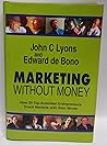 Marketing Without Money : How 20 Top Australian Entrepreneurs crack Markets with Their Minds Marketing Without Money : How 20 Top Australian Entrepreneurs crack Markets with Their Minds