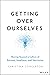 Getting Over Ourselves: Mov...