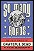 So Many Roads: The Life and Times of the Grateful Dead by David Browne (2016-04-26)