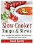 Slow Cooker Soups and Stews: Easy, Simple and Delicious Beef, Chicken, Vegetable and Much More! by Sarah Jacobs (2014-01-27)