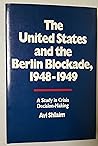 The United States and the Berlin Blockade 1948-1949: A Study in Crisis Decision-Making (Volume 2) (International Crisis Behavior)