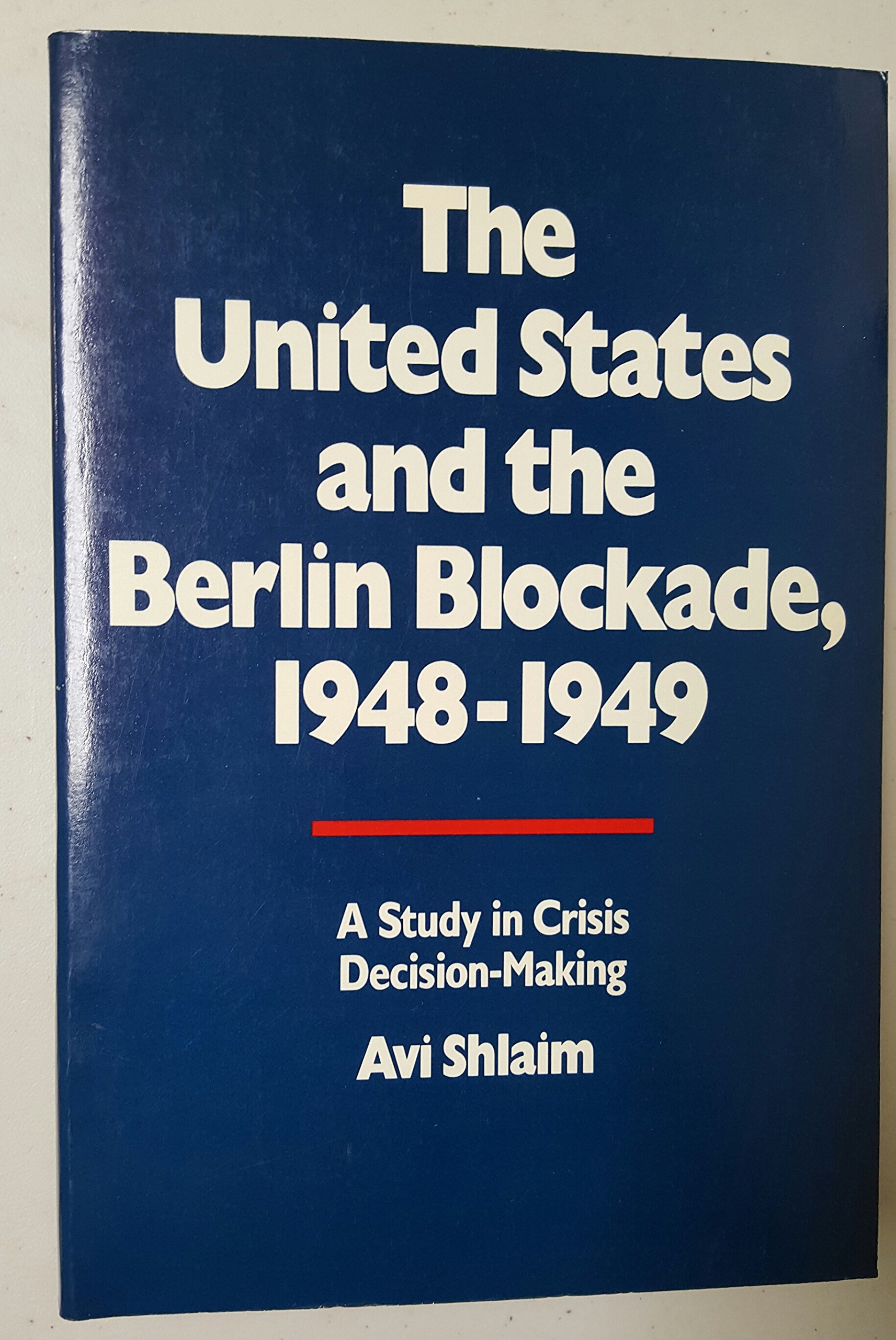 The United States and the Berlin Blockade 1948-1949: A Study in Crisis Decision-Making (Volume 2) (International Crisis Behavior)