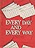 Every day and every way