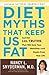 Diet Myths That Keep Us Fat: And the 101 Truths That Will Save Your Waistline-and Maybe Even Your Life