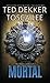 Mortal (The Books of Mortals) by Ted Dekker Mortal (The Books of Mortals) by Ted Dekker