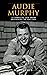 Audie Murphy: A Complete Li...
