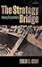 The Strategy Bridge: Theory for Practice 1st edition by Gray, Colin S. (2011) Hardcover
