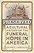 Preserved: A Cultural History of the Funeral Home in America