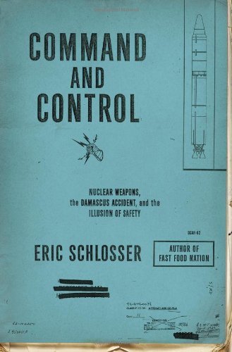 By Eric Schlosser - Command and Control: Nuclear Weapons, the Damascus Accident, and the Illusion of Safety