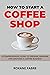 How to Start a Coffee Shop:...