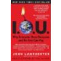 I.O.U.: Why Everyone Owes Everyone and No One Can Pay by Lanchester, John [Simon & Schuster, 2010] (Paperback) [Paperback]