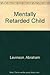 The Mentally Retarded Child a Guide for Parents