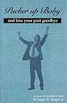 Pucker Up Baby and Kiss your past goodbye (Sermons of inspiration from: Dr. James R. Wright, Jr. Pucker Up Baby and Kiss your past goodbye (Sermons of inspiration from: Dr. James R. Wright, Jr.