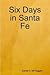 Six Days in Santa Fe