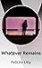 Whatever Remains